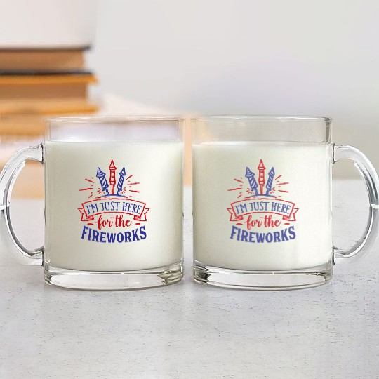 I Am Just Here for the Fireworks, 4th of July Glass Mugs