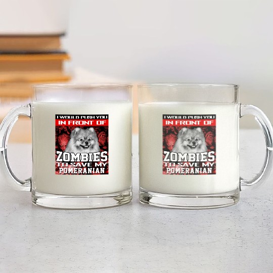 In Front Of Zombies To Save My Pomeranian Pomerani Glass Mugs
