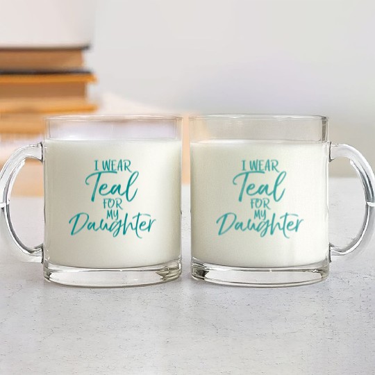 I Wear Teal My Daughter Dads Ovarian Cancer Glass Mugs
