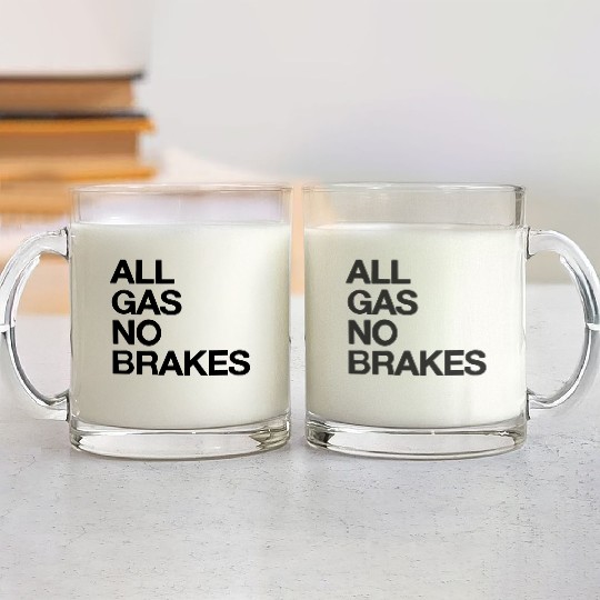 all gas no brakes Glass Mugs