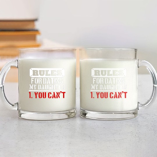 Rules For Dating My Daughter You Can T Dad Gift Glass Mugs