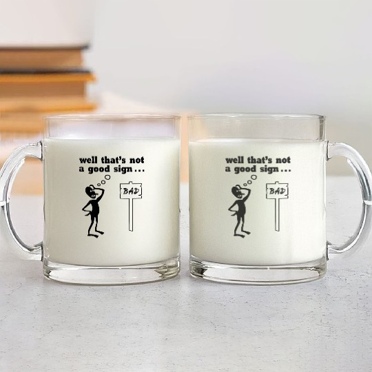 Thats Not A Good Sign Glass Mugs