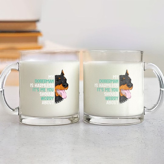 My Doberman Is Harmless It's Me You Should Worry Glass Mugs