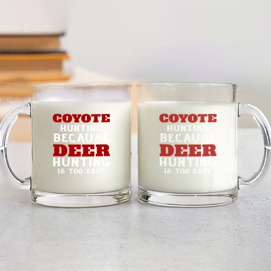 Coyote Hunting Because Deer Hunting Is Too Easy Glass Mugs