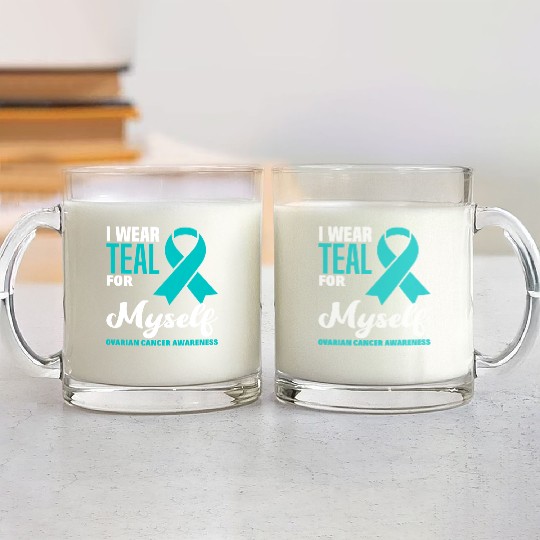 I Wear Teal For Myself Ovarian Cancer Awareness Glass Mugs