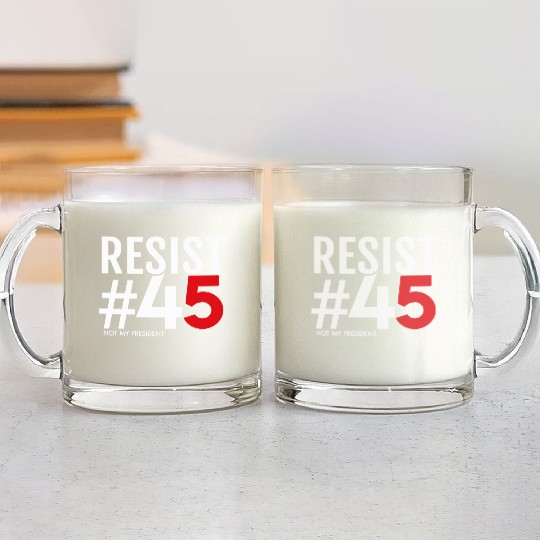 Resist 45 Not My President Glass Mugs