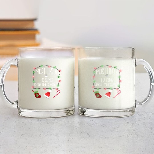 Most Likely To Sing Christmas Songs Fun Christmas Glass Mugs