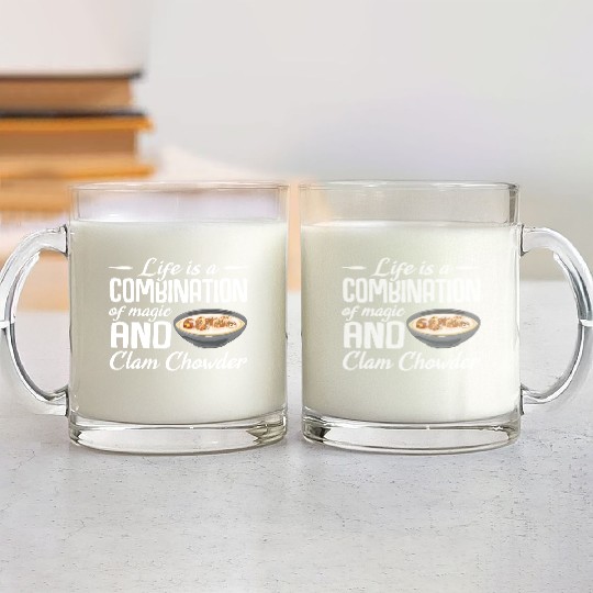 Life is a combination of magic and Clam Chowder Glass Mugs