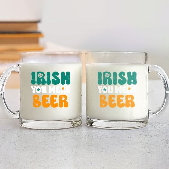 Irish you were Beer St Patrick's Day Glass Mugs