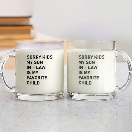 Sorry Kids My Son In - Law Is My Favorite Child Glass Mugs