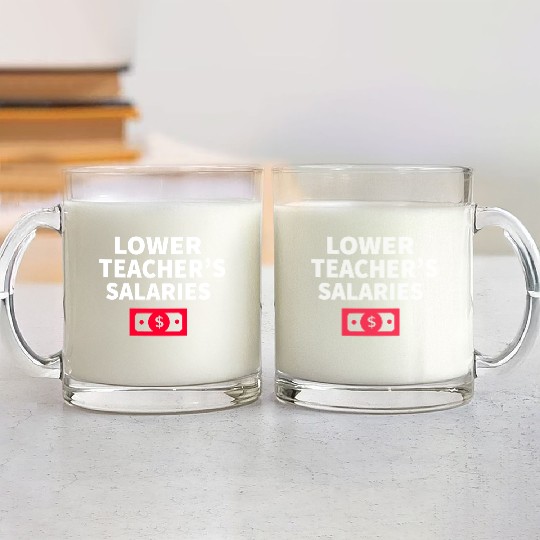 Lower Teacher Salaries Glass Mugs