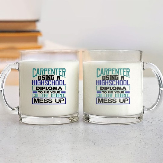 Carpenter Gift Use High School Diploma Fix Glass Mugs