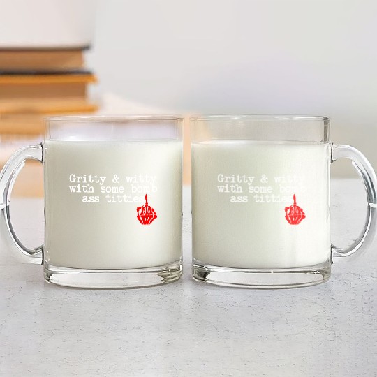 Gritty & Witty With Some Bomb Ass Titties Glass Mugs
