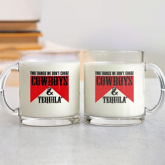 Two Things We Don'T Chase Cowboys And Tequila Rode Glass Mugs