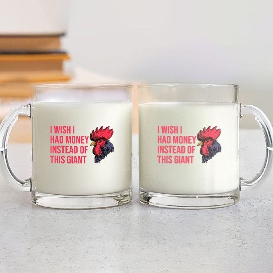 I Wish I Had Money Instead of This Giant Cock Glass Mugs