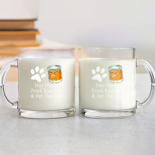 Stay Home Drink Bourbon And Pet The Dog Glass Mugs