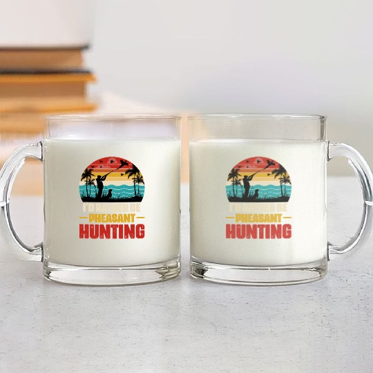I'd Rather Be Pheasant Hunting Glass Mugs