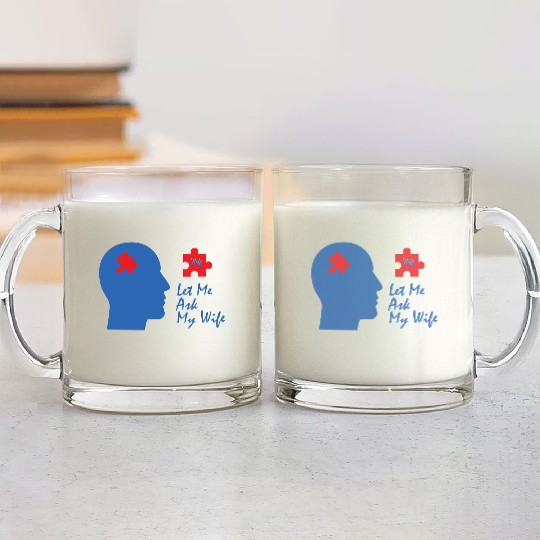 Let Me Ask My Wife Glass Mugs