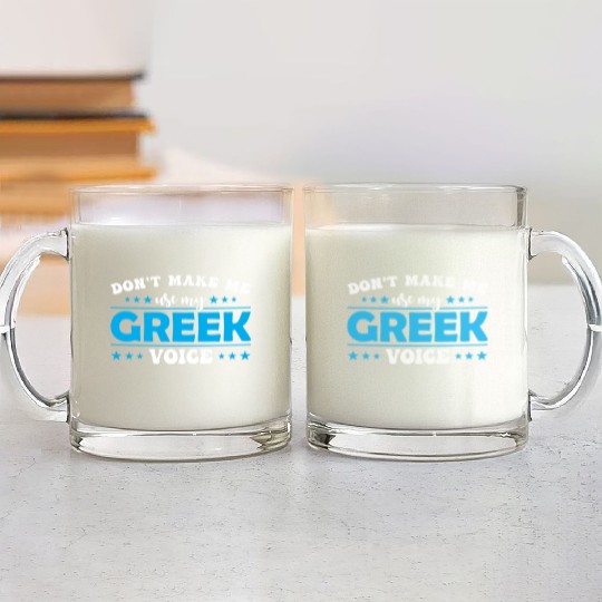 Don´t Make Me Use My Greek Voice Glass Mugs