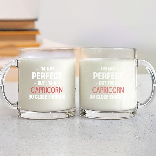 I'm Not Perfect But I'm A Capricorn So Close Glass Mugs