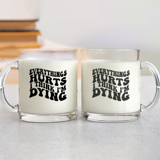 Everything Hurts And I Think I'm Dying Funny Gym Glass Mugs