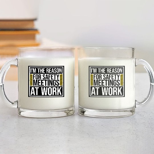 Funny I'm The Reason For Safety Meetings At Work Glass Mugs