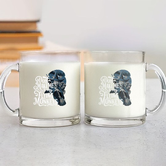 Don t Make Me Get My Flying Monkeys Wicked Witch Glass Mugs