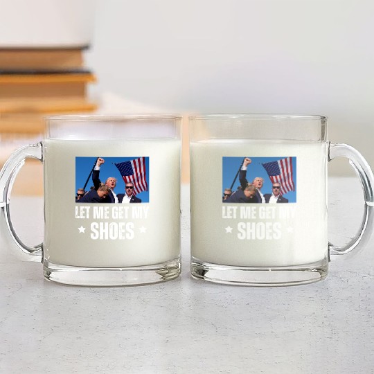 Let Me Get My Shoes - Trump Glass Mugs