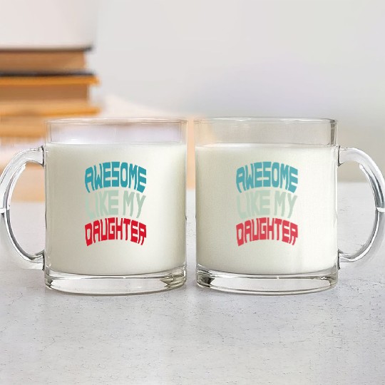 Awesome Like My Daughter Glass Mugs