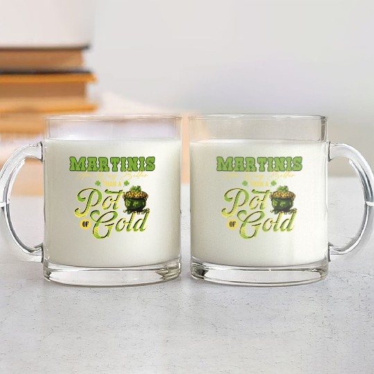 Martinis Are Way Better Than A Pot Of Gold St Glass Mugs