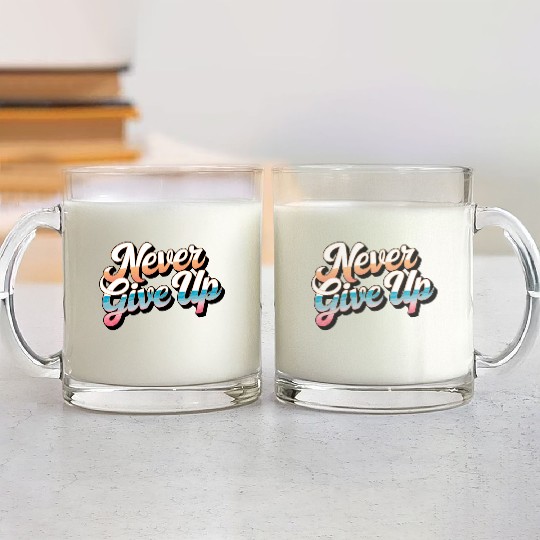 Never Give Up Glass Mugs