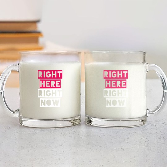 RIGHT HERE RIGHT NOW Glass Mugs