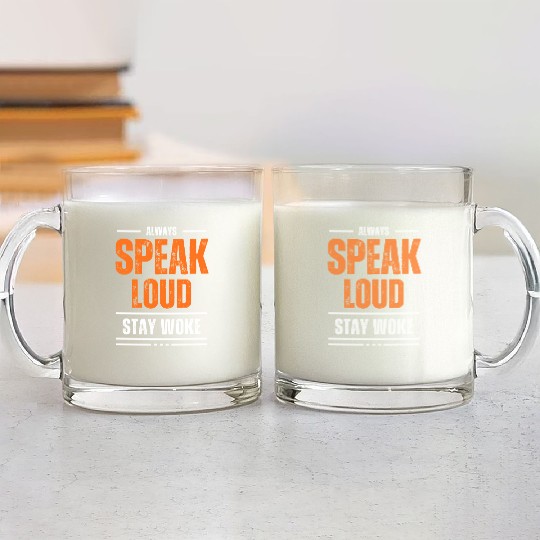 ALWAYS SPEAK LOUD STAY WOKE Glass Mugs
