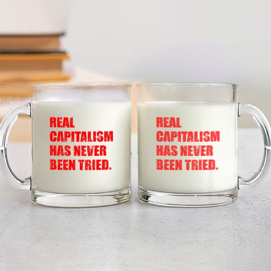 Real Capitalism Has Never Been Tried Glass Mugs