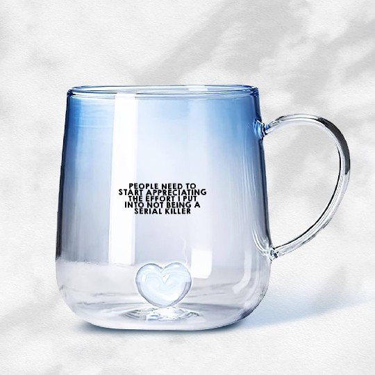 The Effort I Put Into Not Being A Serial Killer Gradient Glass Mugs