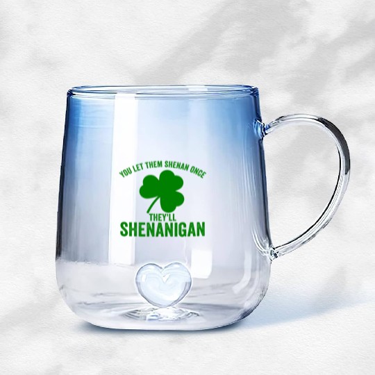 You Let Them Shenan Once They'll Shenanigan Gradient Glass Mugs