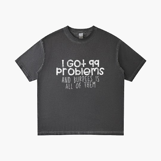 I Got 99 Problems And Burpees Is All Of Them 4 Gradient T Shirts