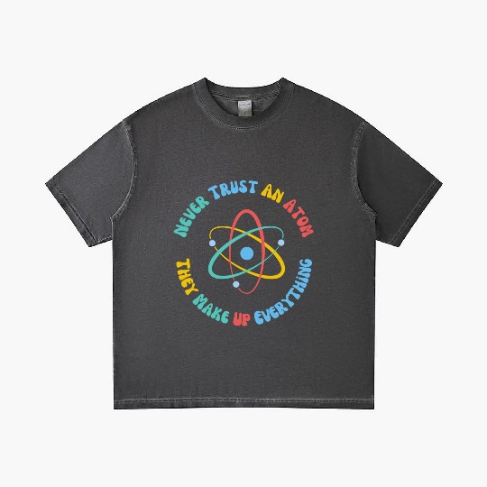 Never Trust An Atom They Make Everything Up Gradient T Shirts