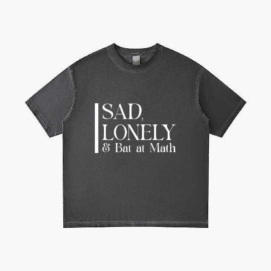 Sad Lonely And Bad At Math, Funny styles, Gradient T Shirts