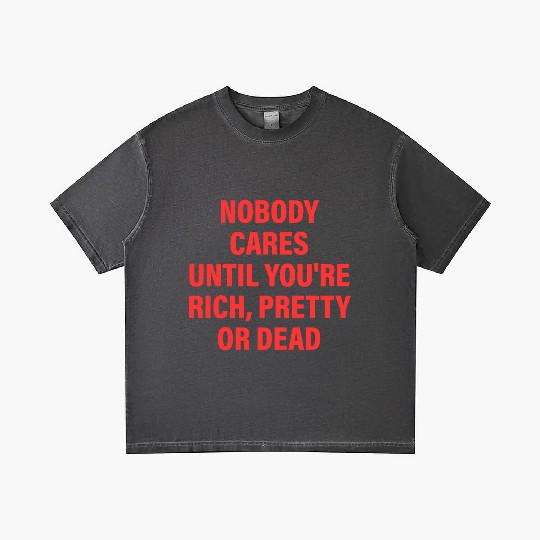 Nobody Cares Until You're Rich, Pretty Or Dead Gradient T Shirts