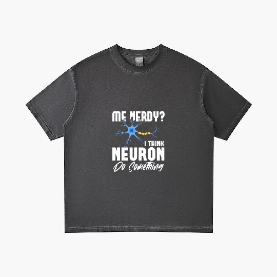Me Nerdy? I Think Neuron Do Something Neuroscience Gradient T Shirts