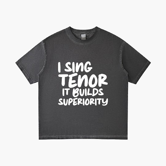 I Sing Tenor, It Builds Superiority Gradient T Shirts