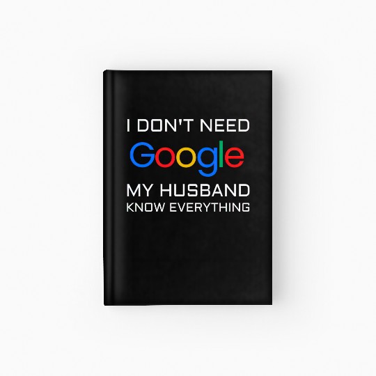 I don t need google my husband know everything Hardcover Journal