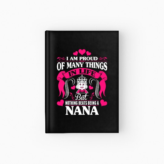 Proud Many Things In Life Nothing Beats Being Nana Hardcover Journal