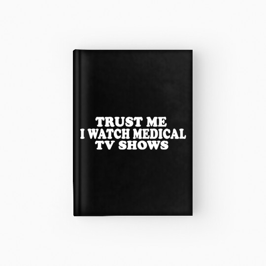 Trust Me I Watch Medical TV Shows Hardcover Journal