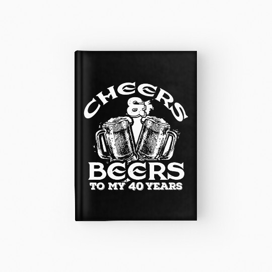 40th birthday - Cheers and Beers to My 40 Years Hardcover Journal