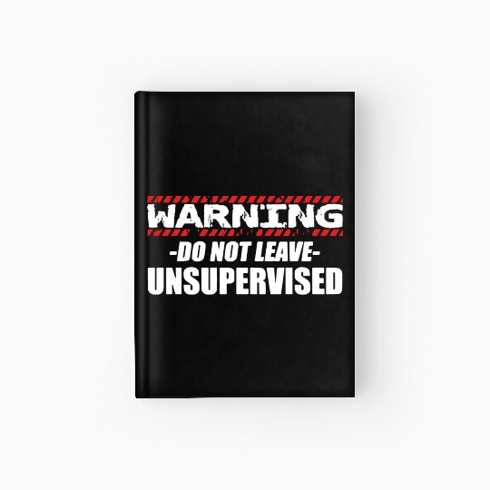 Warning do not leave unsupervised Hardcover Journal