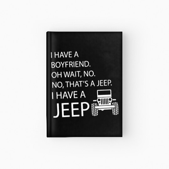 i have a boyfriend oh wait no no what's a jeep i h Hardcover Journal