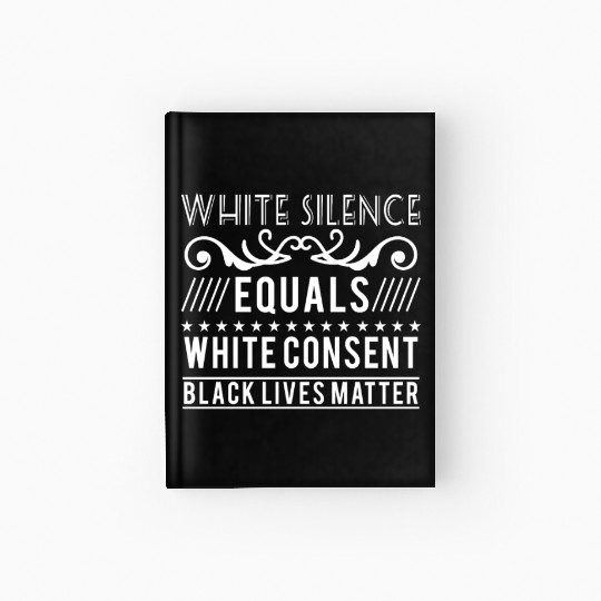 White silence equals white consent black lives Hardcover Journal
