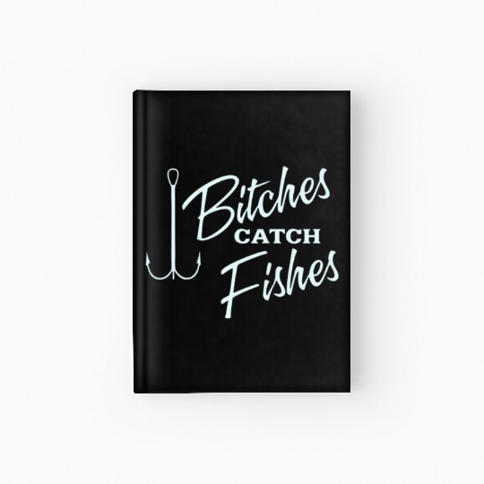 Bitches catch fish Hardcover Journal